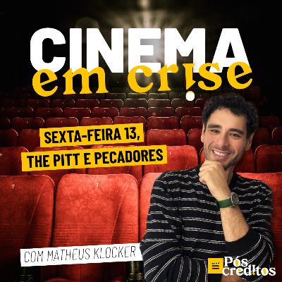 Cinema em Crise | Sexta-feira 13, The Pitt e Pecadores