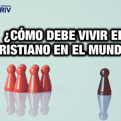 03 - ¿Cómo debe vivir el cristiano en el mundo?