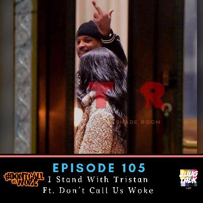 Episode 105: I Stand With Tristan Ft. Don't Call Us Woke