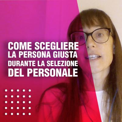 Come scegliere la persona giusta durante la selezione del personale.