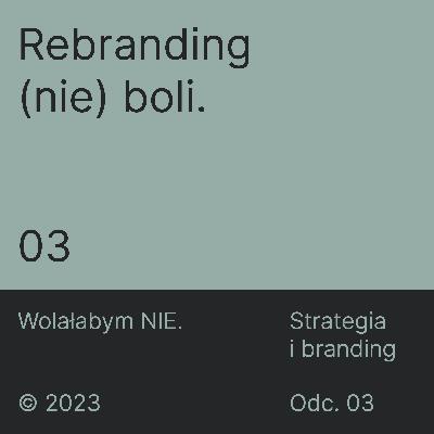 03 O rebrandingu. Kiedy koniec jest początkiem.