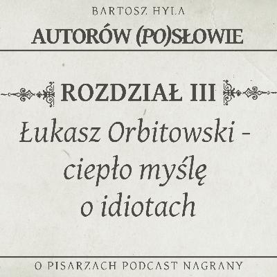 Łukasz Orbitowski - Ciepło myślę o idiotach