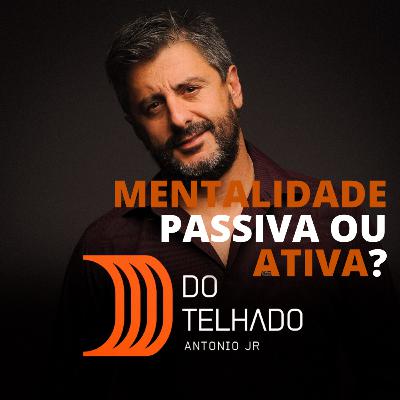 #008 Mentalidade Passiva ou Ativa? #008 Mentalidade Passiva ou Ativa?