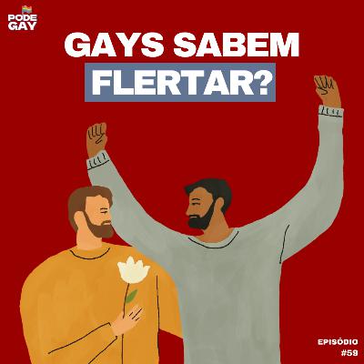 #59 - Gays sabem flertar?