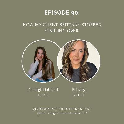 How My Client Brittany Stopped Starting Over How My Client Brittany Stopped Starting Over