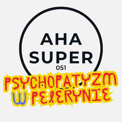 [Aha Super 051] Psychopatyzm w pelerynie