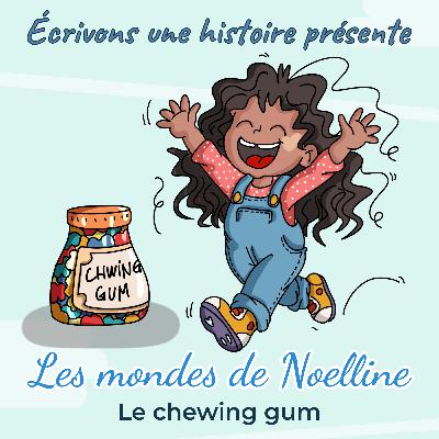 #3 - Les mondes de Noelline, le chewing gum