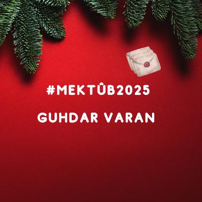 #361. Mektûb2025: Guhdar Varan #361. Mektûb2025: Guhdar Varan