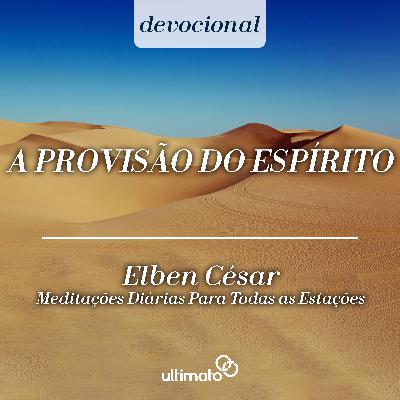 A provisão do Espírito - Elben César | Devocional Ultimato