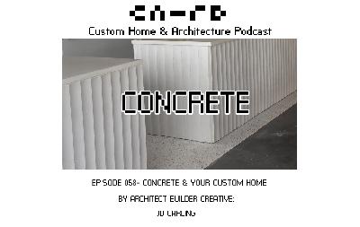 PODCAST EP 058 - Custom Concrete & Your Custom Home