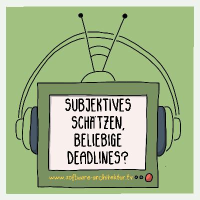 Subjektives Schätzen, beliebige Deadlines? Subjektives Schätzen, beliebige Deadlines?