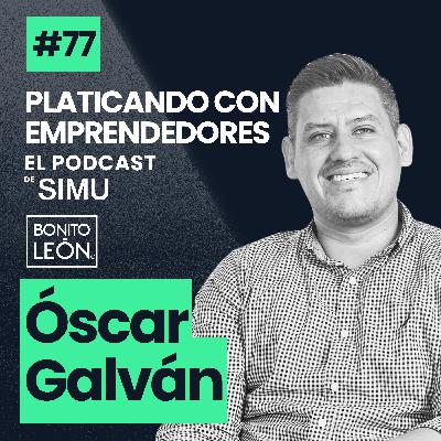 77. Lo que nadie te cuenta de emprender en proyectos digitales | Óscar Galván, Bonito León