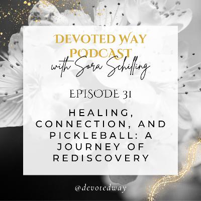 31. Healing, Connection, and Pickleball: A Journey of Rediscovery 31. Healing, Connection, and Pickleball: A Journey of Rediscovery