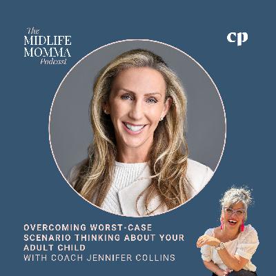 190. Overcoming Worst-Case Scenario Thinking About Your Adult Child with Coach Jennifer Collins