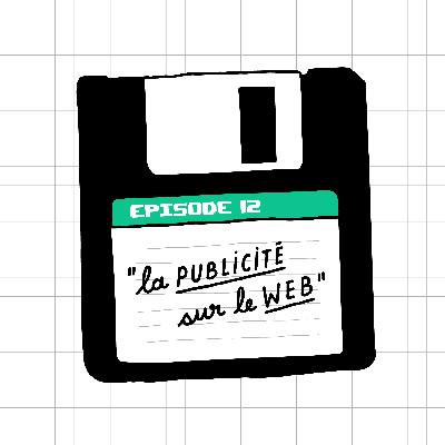 Épisode #12 : La publicité sur le Web Épisode #12 : La publicité sur le Web