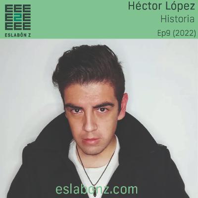 VIVIR DE LA HISTORIA - Héctor López -Eslabón z ep9