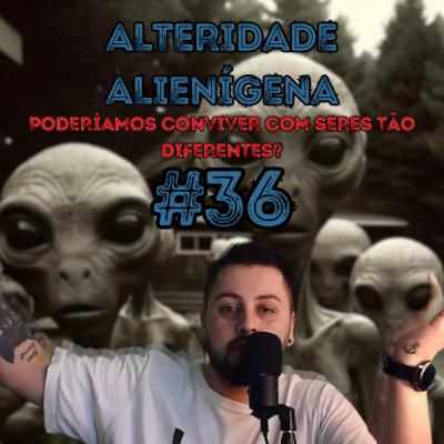 ALTERIDADE ALIENÍGENA: Poderíamos conviver com seres tão diferentes? - @eridupodcast #36