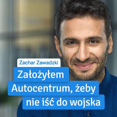Zachar Zawadzki: "Założyłem Autocentrum, żeby nie iść do wojska"