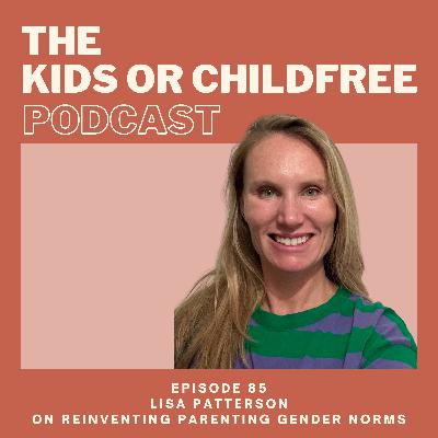 85. Lisa Patterson on Reinventing Parenting Gender Norms 85. Lisa Patterson on Reinventing Parenting Gender Norms