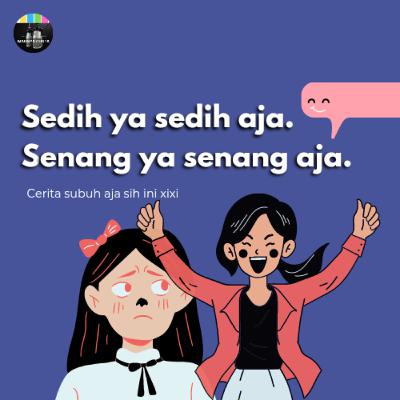 Sedih ya sedih aja, senang ya senang aja.