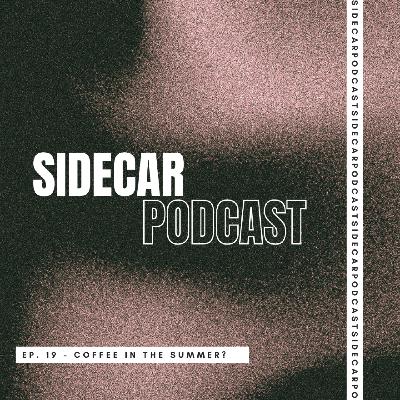 EP. 19 - COFFEE IN THE SUMMER?