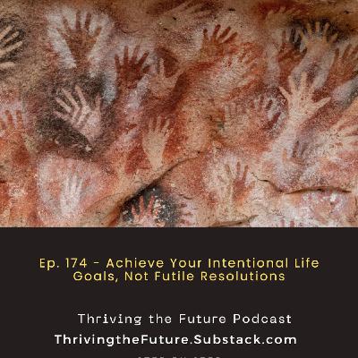 Ep. 174 - Achieve Your Intentional Life Goals, Not Futile Resolutions