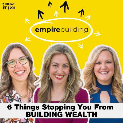 291. 6 Things Stopping You From Building Wealth