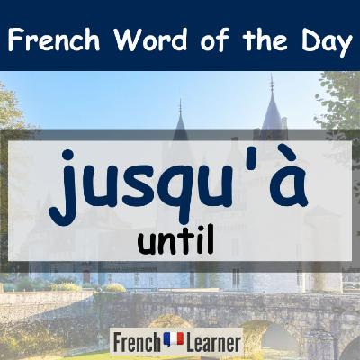 French Learner Word of the Day: "jusqu'à" (until)