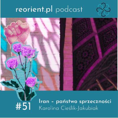 51. Iran – państwo sprzeczności: Karolina Cieślik-Jakubiak