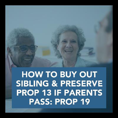 How to Buy Out Sibling & PRESERVE Prop 13 if Parents Pass: Prop 19 How to Buy Out Sibling & PRESERVE Prop 13 if Parents Pass: Prop 19