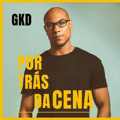 GKD - Por trás da cena podcast #20