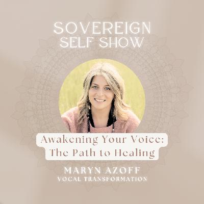 #313 Awakening Your Voice: The Path to Healing with Maryn Azoff
