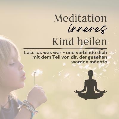 Meditation Inneres Kind heilen // Lass los, was war und verbinde dich mit dem Teil von dir, der gesehen werden möchte