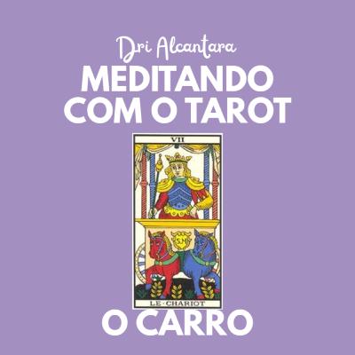 Arcano 7- O Carro - Podcast Meditando com o Tarot