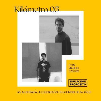 Kilómetro 05 - Así mejoraría la educación un alumno de 16 años (Manuel Castro) Kilómetro 05 - Así mejoraría la educación un alumno de 16 años (Manuel Castro)