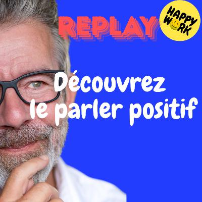 Happy Work - Bien-être au travail et management bienveillant - REPLAY- Découvrez le parler positif