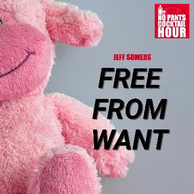 The No Pants Cocktail Hour Episode 87: Free from Want
