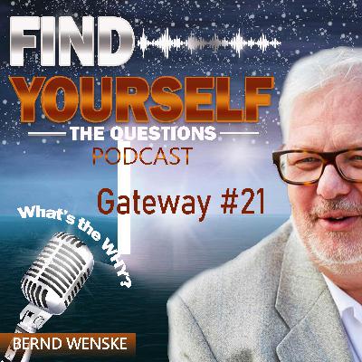 Gateway Episode #21 FIND YOURSELF – the questions podcast | Season Three: Core Values for Life’s Challenges with Bernd Wenske