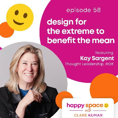 Design for the Extreme to Benefit the Mean - with Kay Sargent
