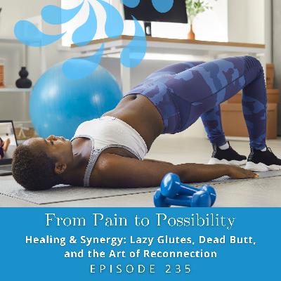 Healing & Synergy: Lazy Glutes, Dead Butt, and the Art of Reconnection | Ep #235
