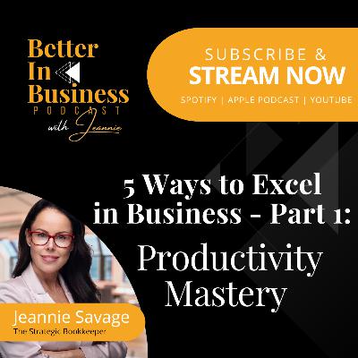 Better in Business EP56 - 5 Ways to Excel in Business: Productivity Mastery