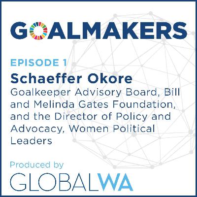 Episode 1: Schaeffer Okore, Goalkeeper Advisory Board, Gates Foundation, and Director of Policy and Advocacy, Women Political Leaders Episode 1: Schaeffer Okore, Goalkeeper Advisory Board, Gates Foundation, and Director of Policy and Advocacy, Women Political Leaders