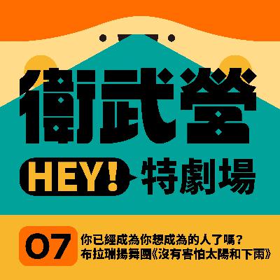 EP07|你已經成為你想成為的人了嗎?布拉瑞揚舞團《沒有害怕太陽和下雨》 EP07|你已經成為你想成為的人了嗎?布拉瑞揚舞團《沒有害怕太陽和下雨》