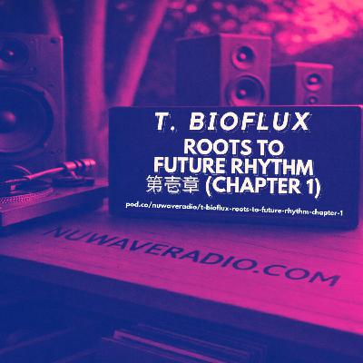 T. BioFlux - Roots to Future Rhythm 第壱章 (Chapter 1) T. BioFlux - Roots to Future Rhythm 第壱章 (Chapter 1)