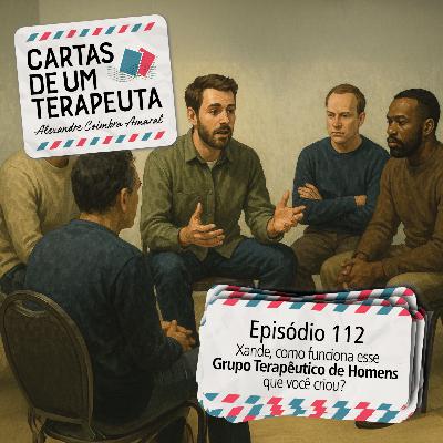 #112 - "Xande, como funciona esse Grupo Terapêutico de Homens que você criou?"