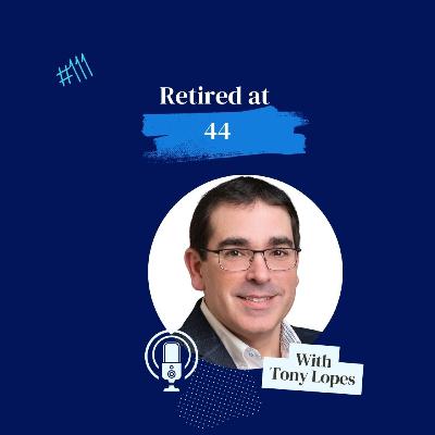 From 9-to-5 to Financial Freedom: How Tony Lopes Retired at 44 From 9-to-5 to Financial Freedom: How Tony Lopes Retired at 44