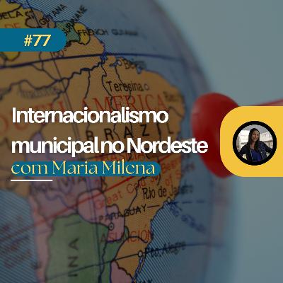 #77: Internacionalismo municipal (com Maria Milena) #77: Internacionalismo municipal (com Maria Milena)