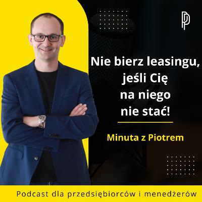 Nie bierz leasingu, jeśli Cię na niego nie stać - Piotr Pytel