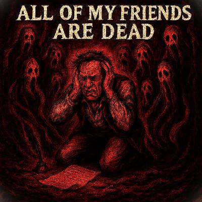 Episode 42: All Of My Friends Are Dead