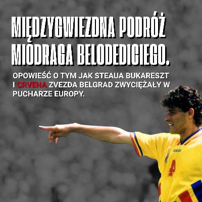 #4 Międzygwiezdna podróż Miodraga Belodediciego. Opowieść o tym jak Steaua Bukareszt i Crvena Zvezda Belgrad zwyciężały w Pucharze Europy. #4 Międzygwiezdna podróż Miodraga Belodediciego. Opowieść o tym jak Steaua Bukareszt i Crvena Zvezda Belgrad zwyciężały w Pucharze Europy.